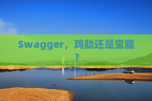 Swagger，鸡肋还是宝藏？